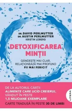 Coperta cărții Detoxificarea mintii. Gandeste mai clar, relationeaza mai profund. Fii mai fericit - David Perlmutter, Austin Perlmutter, Kristin Loberg