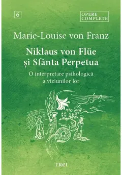 Coperta cărții Niklaus von Flüe si Sfanta Perpetua. O interpretare psihologica a viziunilor lor - Opere Complete 6
