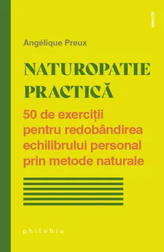 Coperta cărții Naturopatie practică. 50 de exerciții pentru redobândirea echilibrului personal prin metode naturale