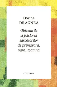 Coperta cărții Obiceiurile si folclorul sarbatorilor de primavara, vara, toamna