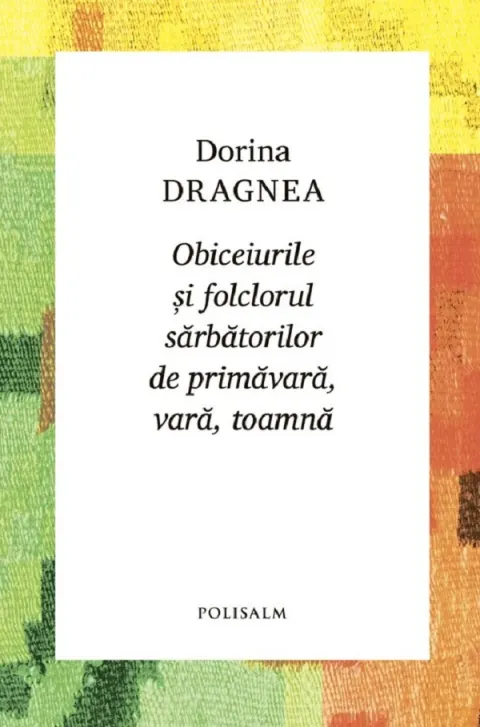 Coperta cărții Obiceiurile si folclorul sarbatorilor de primavara, vara, toamna