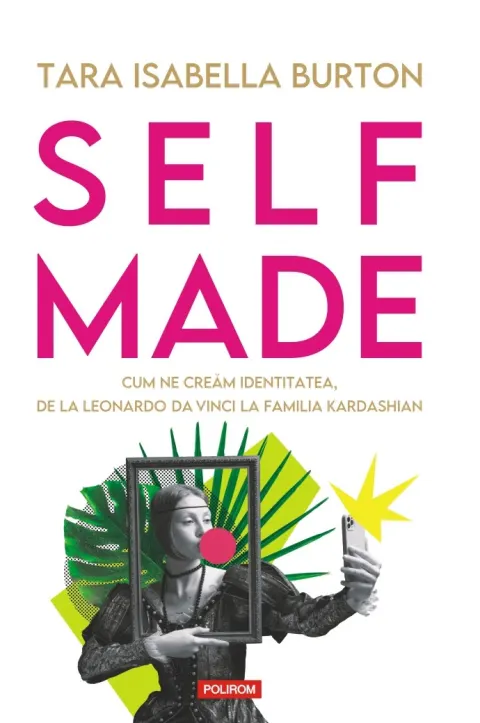 Coperta cărții Self-made. Cum ne creăm identitatea, de la Leonardo da Vinci la familia Kardashian