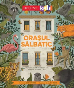 Coperta cărții Orașul sălbatic. Descoperă animalele care trăiesc lângă noi.