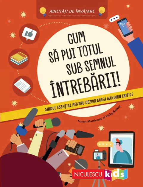 Coperta cărții Cum să pui totul sub semnul întrebării! Ghidul esențial pentru dezvoltarea gândirii critice. Abilități de învățare