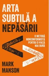 Coperta cărții Arta subtila a nepasarii. O metoda nonconformista pentru o viata mai buna