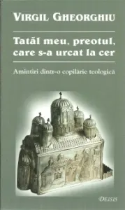 Coperta cărții Tatal meu, preotul care s-a urcat la ceruri - amintiri dintr-o copilarie teologica -