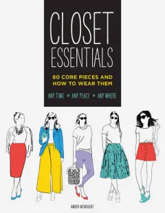 Coperta cărții Closet essentials: 60 core pieces and how to wear them : any time, any place, any where