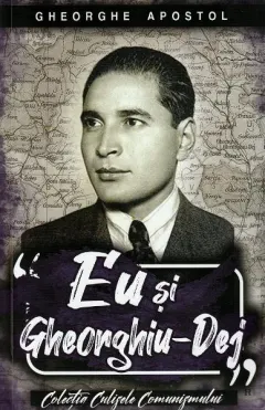 Coperta cărții Eu și Gheorghiu-Dej