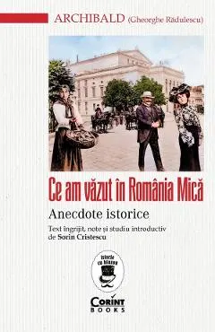 Coperta cărții Ce am vazut in Romania Mica. Anecdote istorice - Gheorghe Radulescu (Archibald)