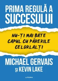 Coperta cărții Prima regula a succesului. Nu-ti mai bate capul cu parerile celorlalti - Michael Gervais, Kevin Lake