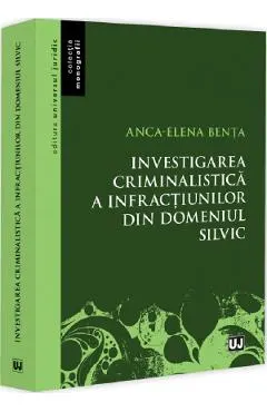 Coperta cărții Investigarea criminalistica a infractiunilor din domeniul silvic - Anca-Elena Benta