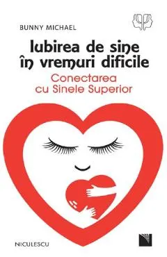 Coperta cărții Iubirea de sine in vremuri dificile. Conectarea cu sinele superior