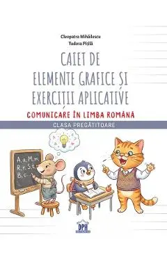Coperta cărții Caiet de elemente grafice si exercitii aplicative. Comunicare in limba romana - Clasa pregatitoare - Cleopatra Mihailescu, Tudora Pitila