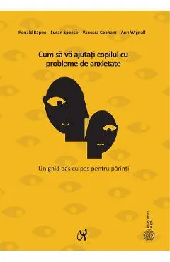 Coperta cărții Cum sa va ajutati copilul cu probleme de anxietate Ed.3 - Ronald Rapee, Susan Spence, Vanessa Cobham, Ann Wignall