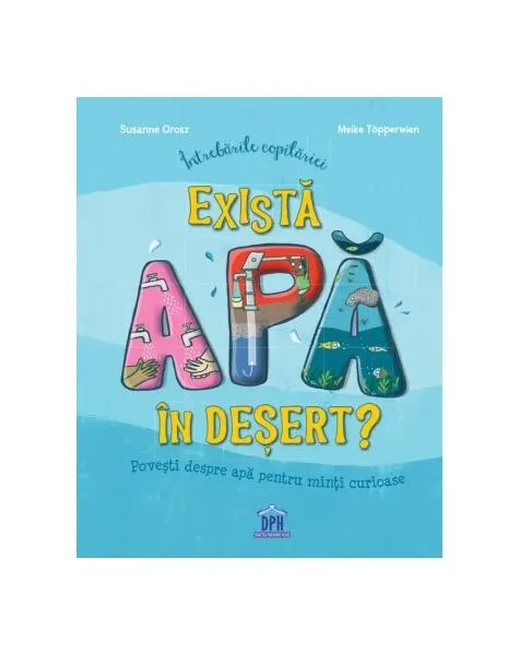 Coperta cărții Intrebarile copilariei. Exista apa in desert?