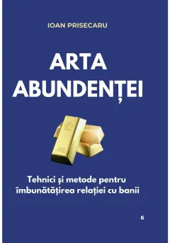 Coperta cărții Arta abundentei: Tehnici practice pentru imbunatatirea relatiei cu banii