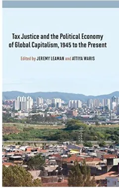 Coperta cărții Tax Justice and the Political Economy of Global Capitalism - 1945 to the Present