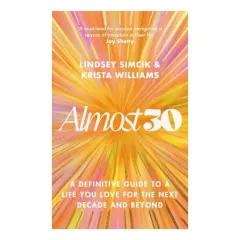 Coperta cărții Almost 30 A Definitive Guide to a Life You Love for the Next Decade and Beyond