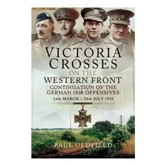 Coperta cărții Victoria Crosses on the Western Front - Continuation of the German 1918 Offensives, Paul Oldfield