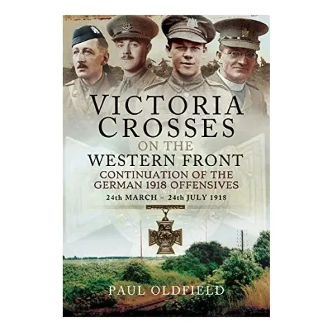 Coperta cărții Victoria Crosses on the Western Front - Continuation of the German 1918 Offensives, Paul Oldfield