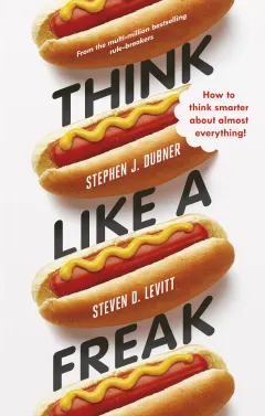 Coperta cărții Think Like a Freak: How to Think Smarter about Almost Everything