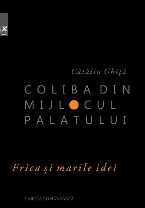 Coperta cărții Coliba din mijlocul palatului. Frica si marile idei