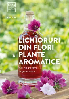 Coperta cărții Lichioruri din flori și plante aromatice. 50 de rețete pe gustul tuturor