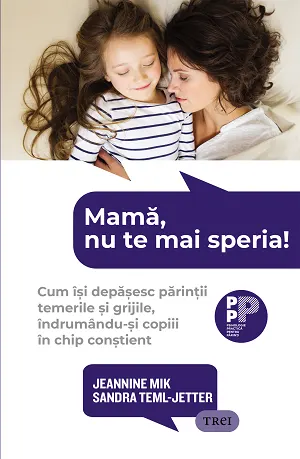 Coperta cărții Mamă, nu te mai speria! Cum își depășesc părinții temerile și grijile, îndrumându-și copiii în chip conștient