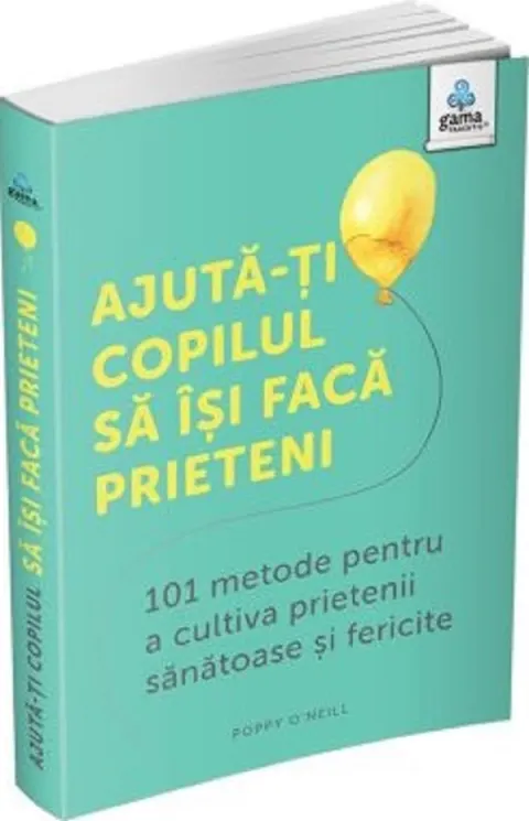 Coperta cărții Ajută-ți copilul să își facă prieteni. 101 metode pentru a cultiva prietenii sănătoase și fericite