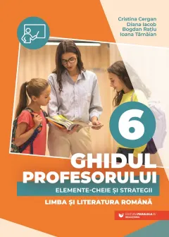 Coperta cărții Ghidul profesorului. Elemente-cheie și strategii. Limba și literatura română. Clasa a VI-a