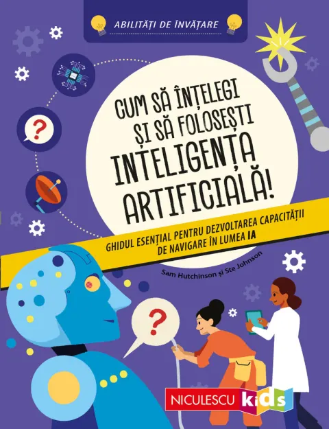 Coperta cărții Cum să înțelegi și să folosești inteligența artificială! Ghidul esențial pentru dezvoltarea capacității de navigare în lumea IA. Abilități de învățare