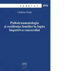 Coperta cărții Psihotraumatologia si rezilienta familiei in lupta impotriva cancerului. Teza de doctorat