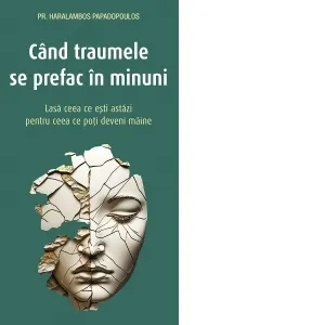 Coperta cărții Cand traumele se prefac in minuni. Lasa ceea ce esti astazi pentru ceea ce poti deveni maine