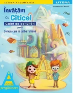 Coperta cărții Academia Elementrix. Invatam cu Citicel. Caiet de activitati pentru comunicare in limba romana. Clasa pregatitoare