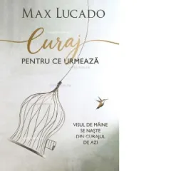 Coperta cărții Curaj pentru ce urmeaza. Visul de maine se naste din curajul de azi