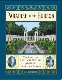 Coperta cărții Paradise on the Hudson: the creation, loss, and revival of a great American garden