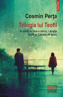 Coperta cărții Trilogia lui Teofil. În urmă nu mai e nimic • Arsița • Teofil și Câinele de lemn