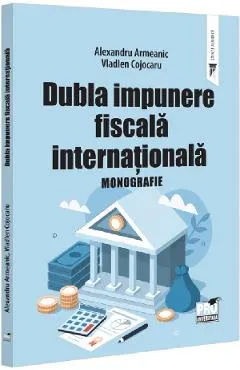 Coperta cărții Dubla impunere fiscala internationala. Monografie - Alexandru Armeanic, Vladlen Cojocaru