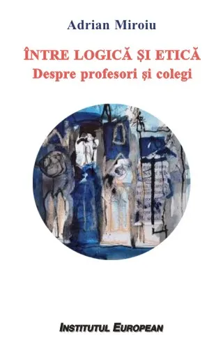 Coperta cărții Intre logica si etica. Despre profesori si colegi