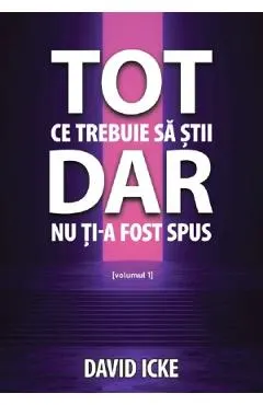 Coperta cărții Tot ce trebuie sa stii, dar nu ti-a fost spus Vol.1