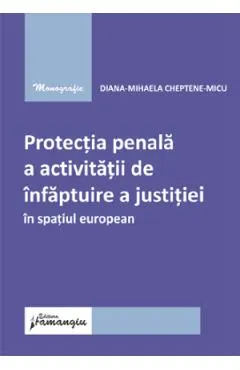 Coperta cărții Protectia penala a activitatii de infaptuire a justitiei in spatiul european