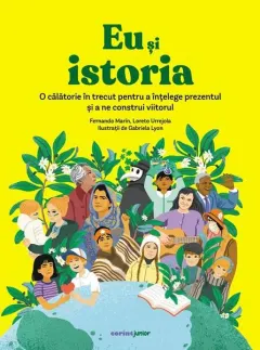 Coperta cărții Eu si istoria. O calatorie in trecut pentru a intelege prezentul si a ne construi viitorul - Fernando Marin, Loreto Urrejola