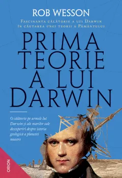 Coperta cărții Prima teorie a lui Darwin. Fascinanta călătorie a lui Darwin în căutarea unei teorii a Pământului