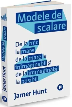 Coperta cărții Modele de scalare. De la mic la mare, de la mare la inimaginabil și de la inimaginabil la posibil