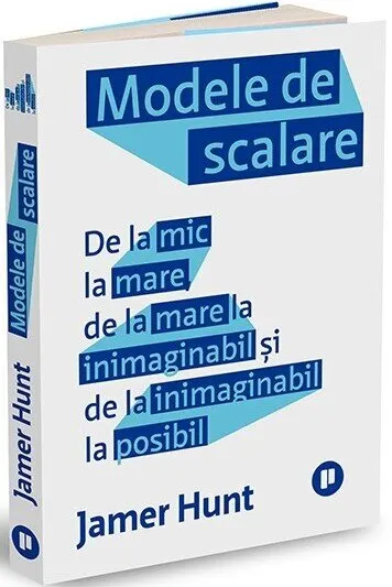Coperta cărții Modele de scalare. De la mic la mare, de la mare la inimaginabil și de la inimaginabil la posibil