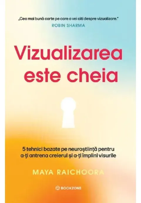 Coperta cărții Vizualizarea este cheia. 5 tehnici bazate pe neurostiinta pentru a-ti antrena creierul si a-ti implini visurile
