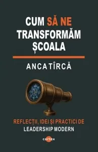 Coperta cărții Cum sa ne transformam scoala. Reflectii, idei si practici de leadership modern