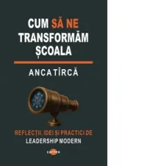 Coperta cărții Cum sa ne transformam scoala. Reflectii, idei si practici de leadership modern
