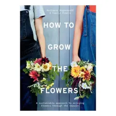 Coperta cărții How To Grow The Flowers: A Sustainable Approach To(...)