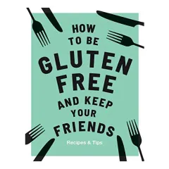 Coperta cărții How to Be Gluten-Free and Keep Your Friends